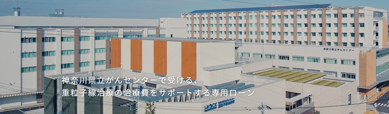 神奈川県立がんセンターで受ける、重粒子線治療の治療費をサポートする専用ローン
