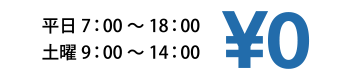 平日7：00～18：00 土曜9：00～14：00 0円