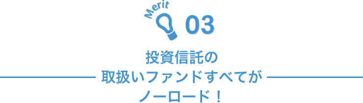 Merit03 投資信託の取扱いファンドすべてがノーロード！