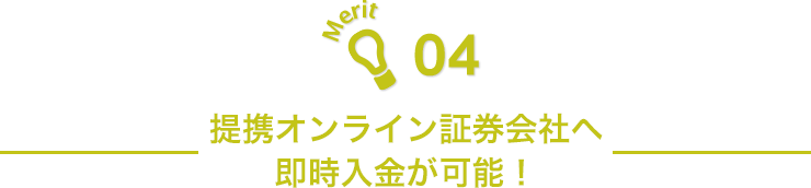 Merit04 提携オンライン証券会社へ即時入金が可能！