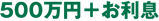 500万円＋お利息