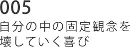 005 自分の中の固定観念を壊していく喜び