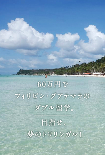 60万円でフィリピン・グアテマラのダブル留学。目指せ、夢のトリリンガル！