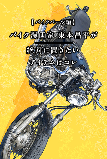 【バイクパーツ編】バイク漫画家 東本昌平が絶対に置きたいアイテムはコレ