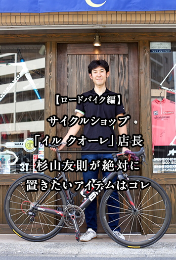 【ロードバイク編】サイクルショップ「イル クオーレ」店長 杉山友則が絶対に置きたいアイテムはコレ
