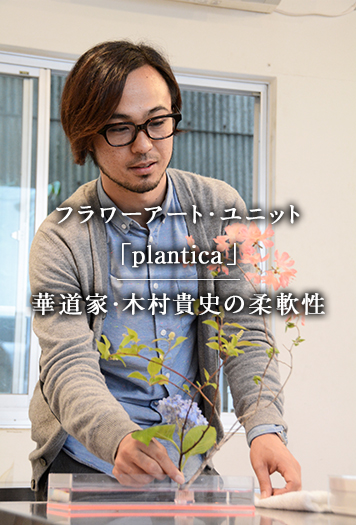 フラワーアート・ユニット「plantica」華道家・木村貴史の柔軟性