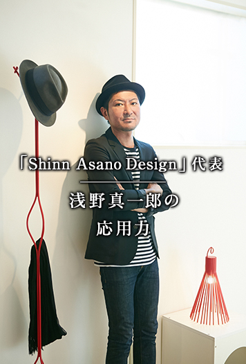 「Shinn Asano Design」代表 浅野真一郎の応用力