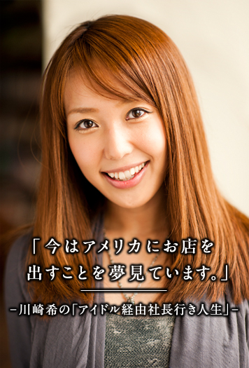 「今はアメリカにお店を出すことを夢見ています」 ―川崎希の「アイドル経由社長行き人生」―