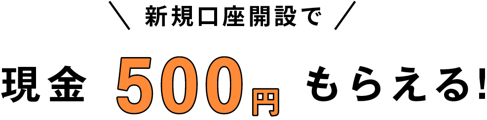 新規口座開設で現金500円もらえる！