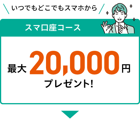 いつでもどこでもスマホから　最大20,000円プレゼント！