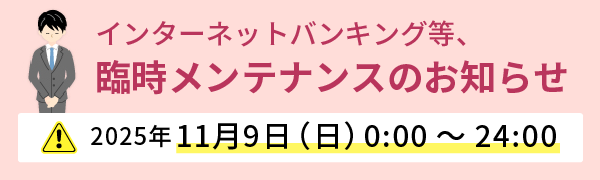 インターネットバンキング等、臨時メンテナンスのお知らせ（11月09日（日）00:00～24:00）