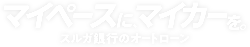 マイペースに、マイカーを。スルガ銀行のオートローン