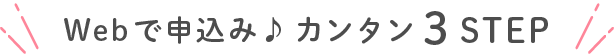 Webで申込み♪カンタン3STEP