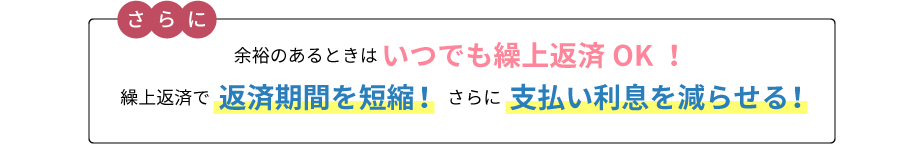 さらに余裕のある時はいつでも繰上げ返済OK！