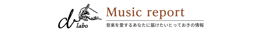 Music report 音楽を愛するあなたに届けたいとっておき情報