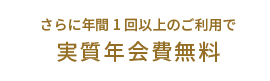 さらに年間1回以上のご利用で実質年会費無料