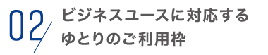 02,ビジネスユースに対応するゆとりのご利用枠