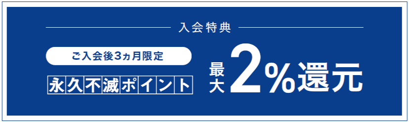 入会特典　ご入会後3か月限定　永久不滅ポイント　最大2%還元