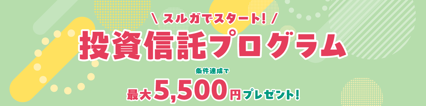 スルガでスタート!投資信託プログラム 条件達成で最大5,500円プレゼント!