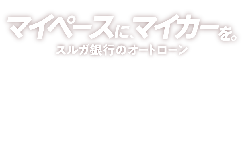 マイペースに、マイカーを。スルガ銀行のオートローン