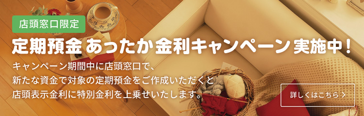 定期預金あったか金利キャンペーン実施中!