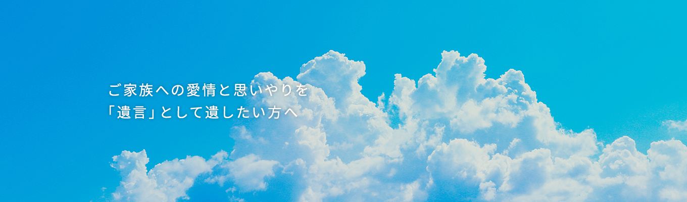 ご家族への愛情と思いやりを「遺言」として遺したい方へ