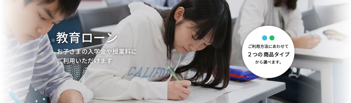教育ローン お子さまの入学金や授業料にご利用いただけます